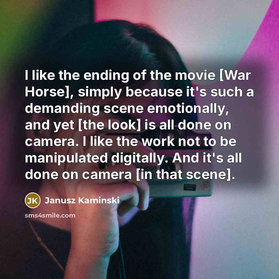 “I like the ending of the movie [War Horse], simply…” quote by Janusz Kaminski