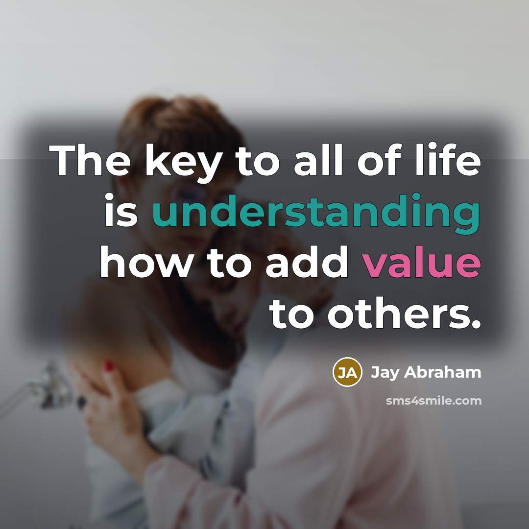 “The key to all of life is understanding how to…” quote by Jay Abraham