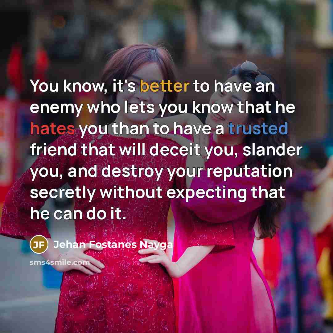 “You know, it's better to have an enemy who lets…” quote by Jehan Fostanes Nayga