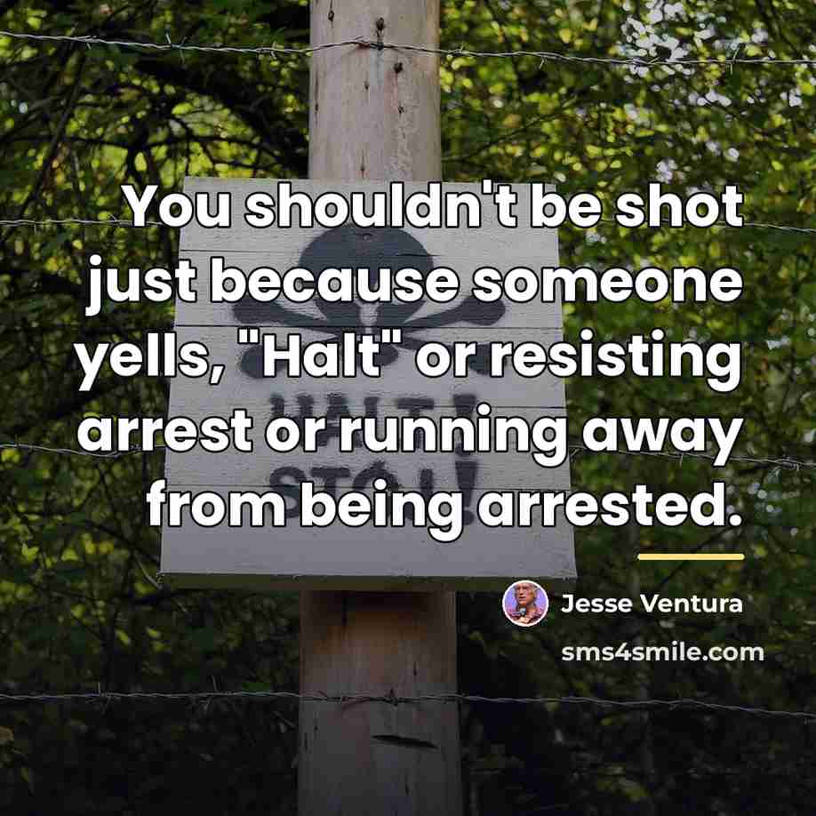 “You shouldn't be shot just because someone yells, "Halt" or…” quote by Jesse Ventura