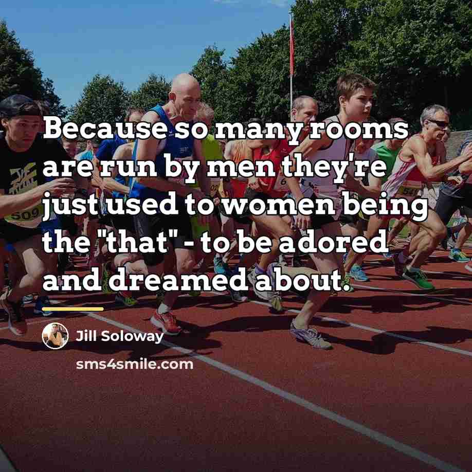 “Because so many rooms are run by men they're just…” quote by Jill Soloway