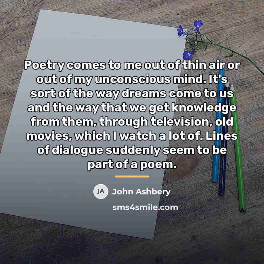 “Poetry comes to me out of thin air or out…” quote by John Ashbery