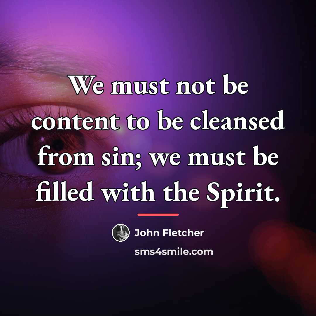 “We must not be content to be cleansed from sin;…” quote by John Fletcher