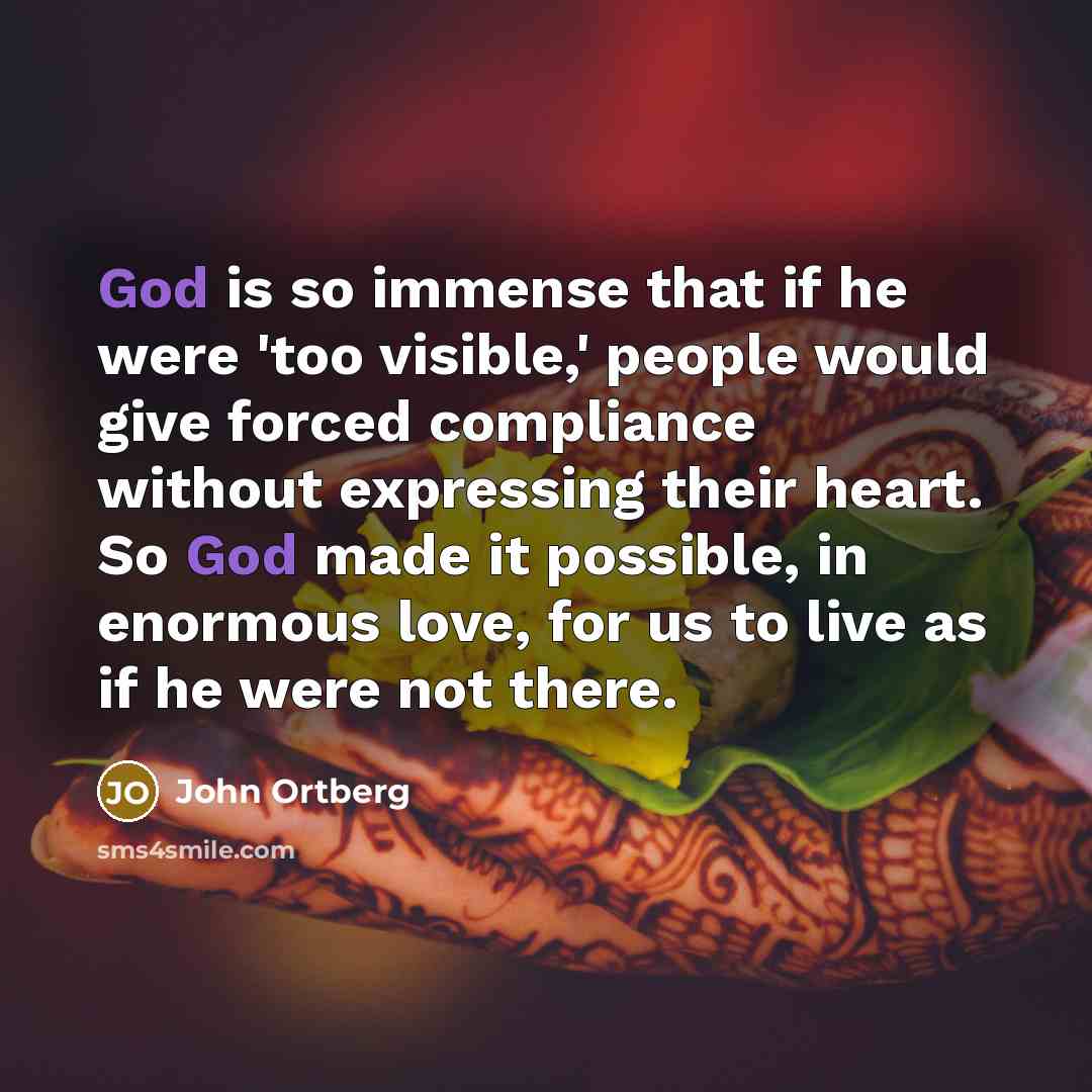 “God is so immense that if he were 'too visible,'…” quote by John Ortberg