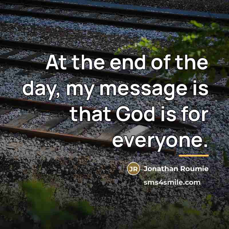 “At the end of the day, my message is that…” quote by Jonathan Roumie