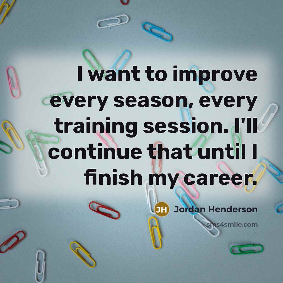 “I want to improve every season, every training session. I'll…” quote by Jordan Henderson