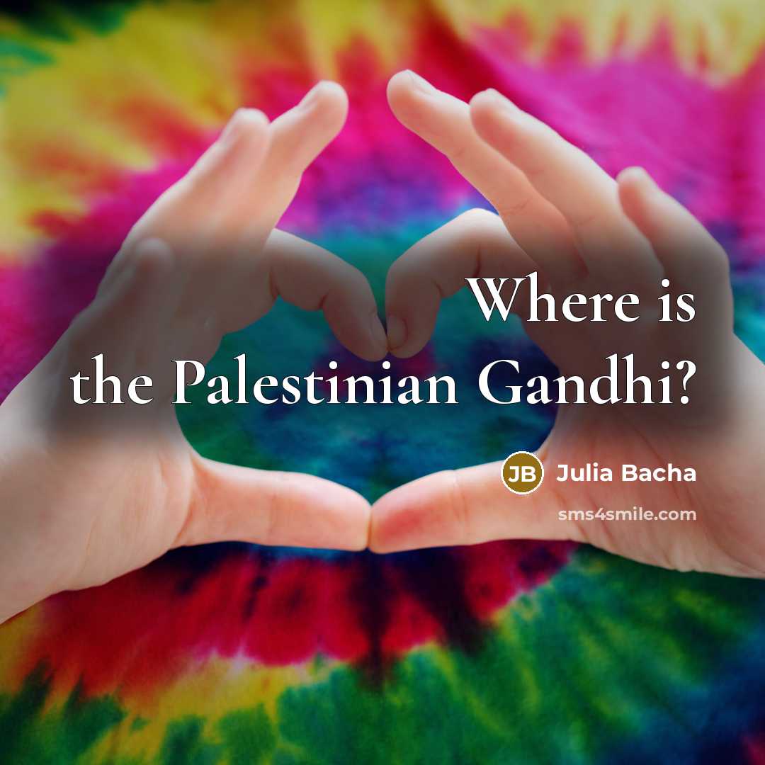 “Where is the Palestinian Gandhi?…” quote by Julia Bacha