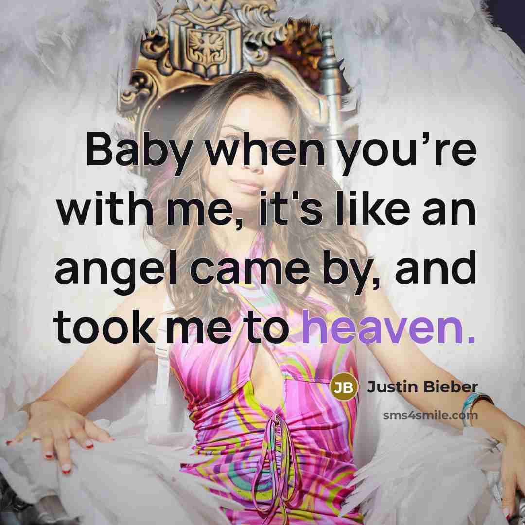 “Baby when you're with me, it's like an angel came…” quote by Justin Bieber
