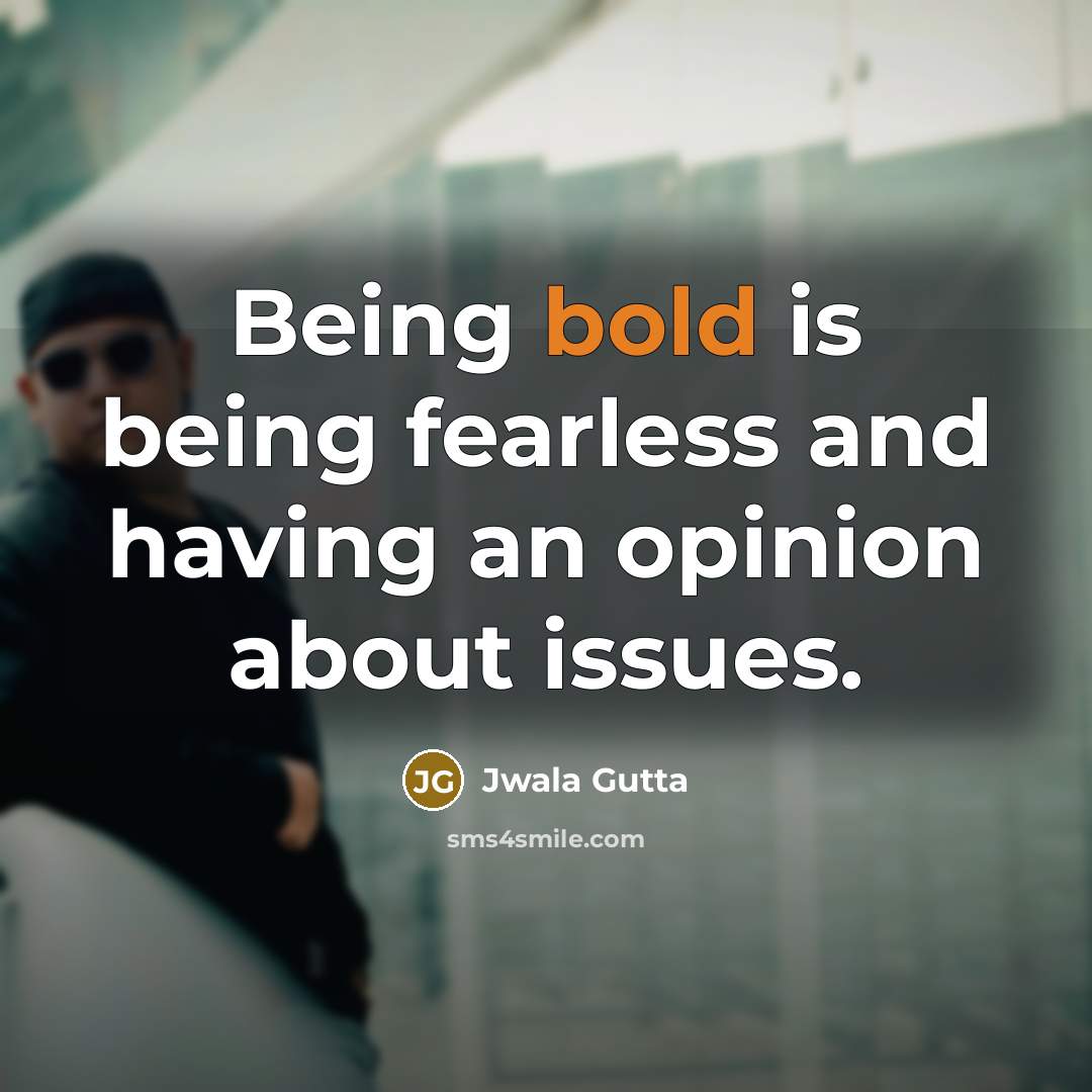 “Being bold is being fearless and having an opinion about…” quote by Jwala Gutta