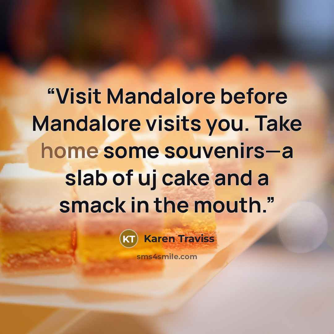“Visit Mandalore before Mandalore visits you. Take home some souvenirs—a slab of uj cake and a smack in the mouth.” quote by Karen Traviss