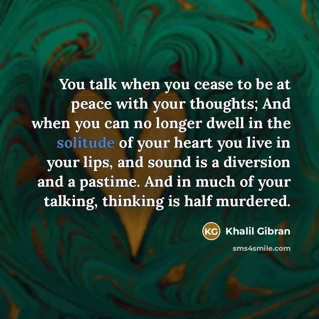 “You talk when you cease to be at peace with…” quote by Khalil Gibran