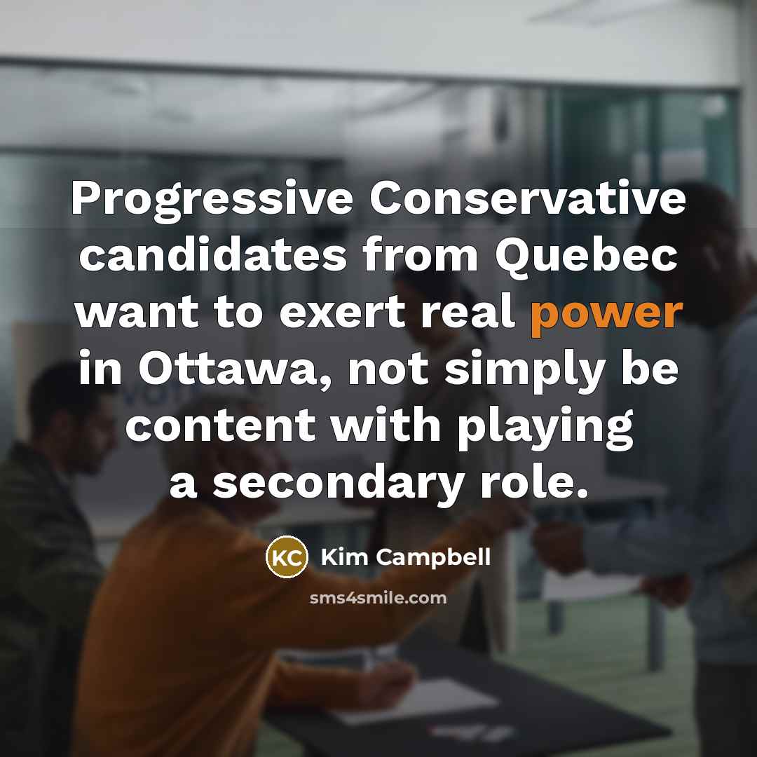 “Progressive Conservative candidates from Quebec want to exert real power…” quote by Kim Campbell