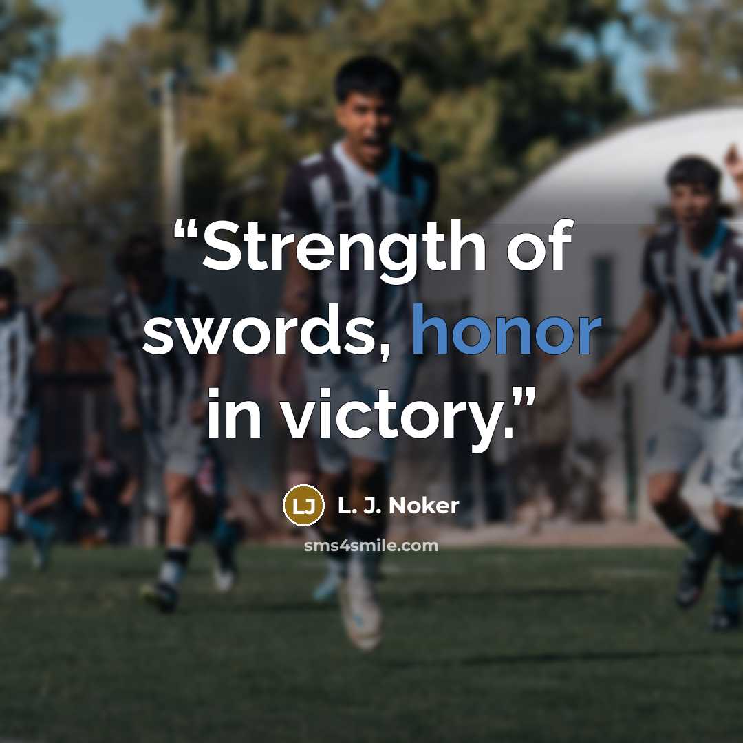 “Strength of swords, honor in victory.” quote by L. J. Noker