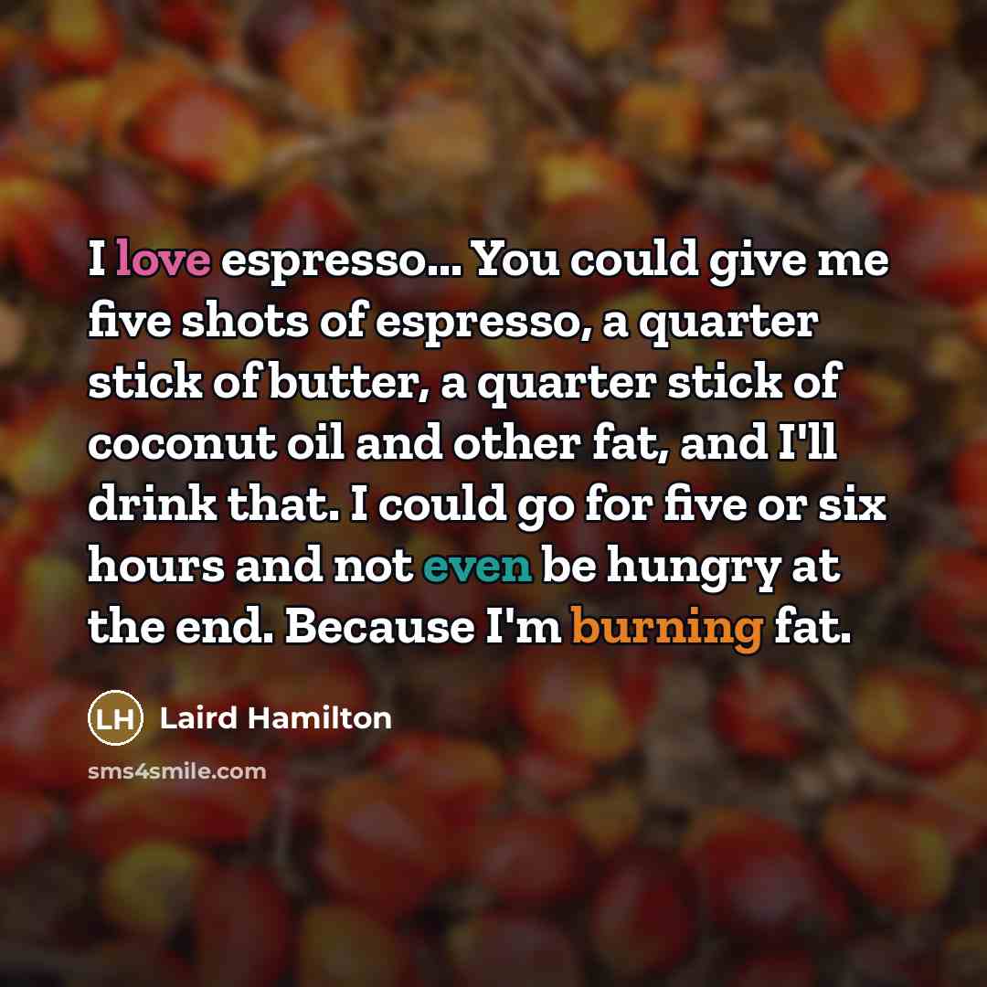 “I love espresso... You could give me five shots of…” quote by Laird Hamilton
