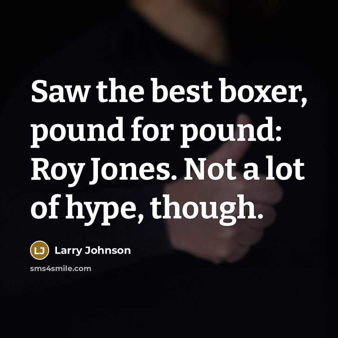 “Saw the best boxer, pound for pound: Roy Jones. Not…” quote by Larry Johnson