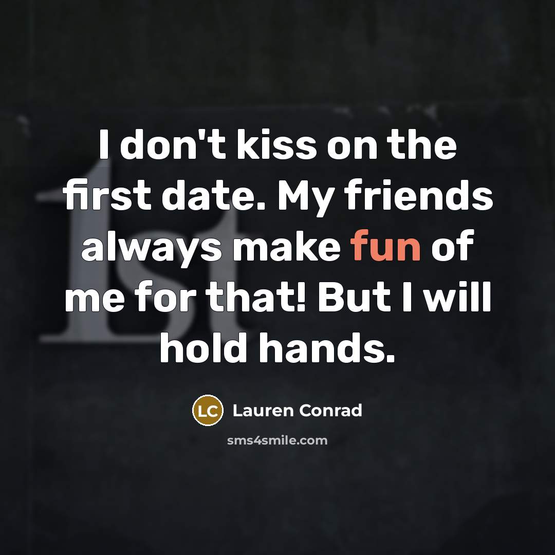 “I don't kiss on the first date. My friends always…” quote by Lauren Conrad
