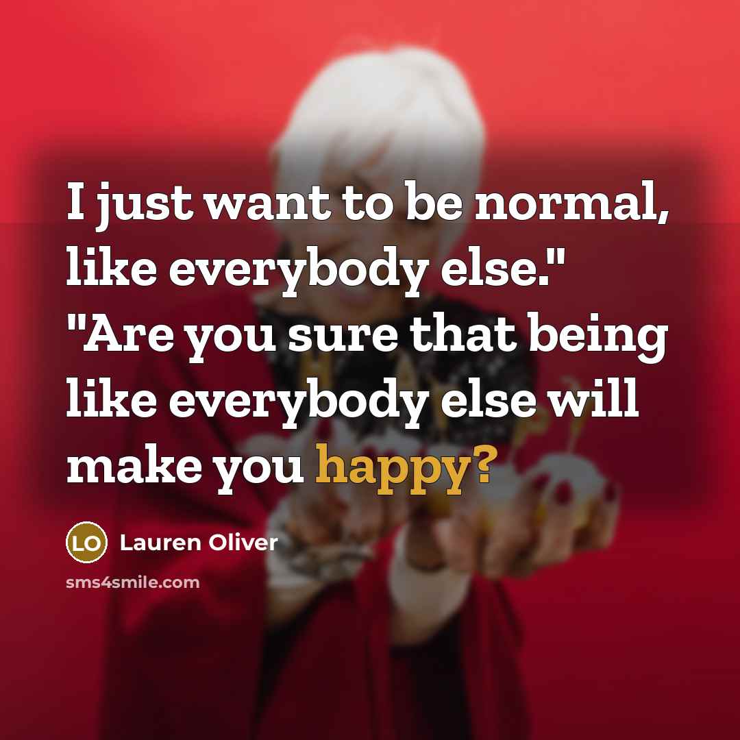 “I just want to be normal, like everybody else." "Are…” quote by Lauren Oliver