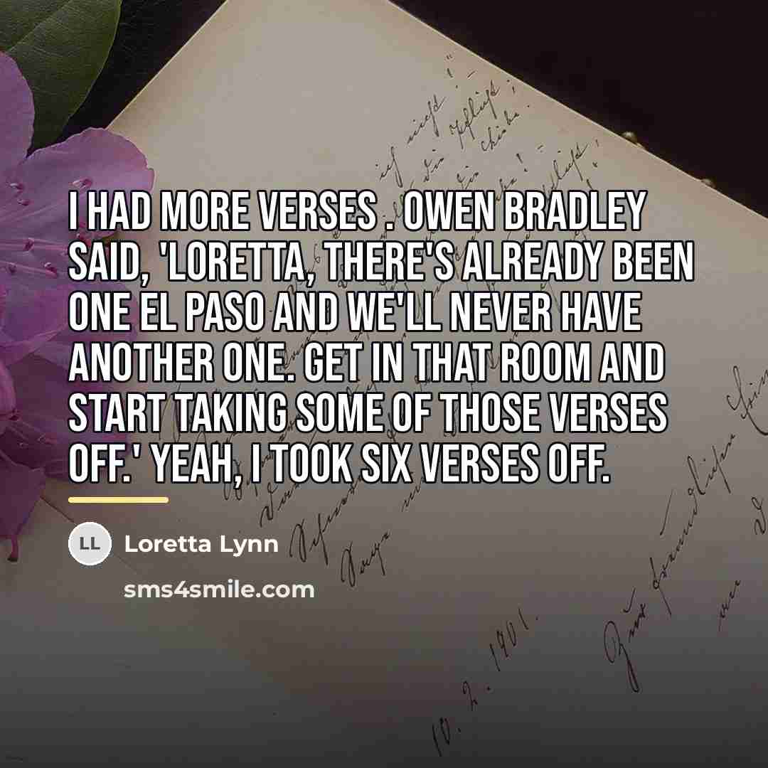 “I had more verses . Owen Bradley said, 'Loretta, there's…” quote by Loretta Lynn