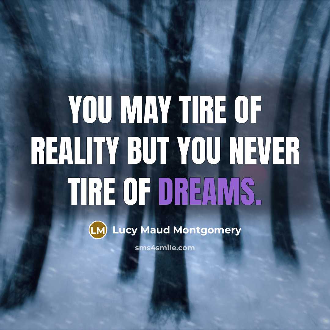 “You may tire of reality but you never tire of…” quote by Lucy Maud Montgomery