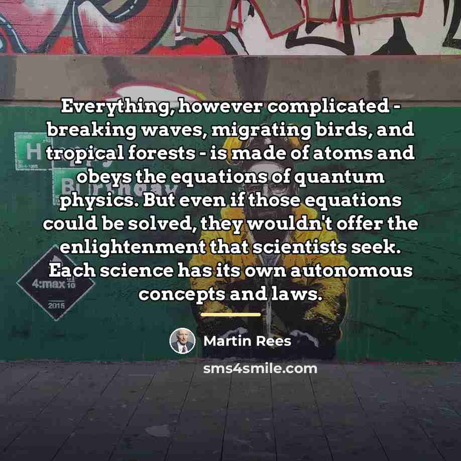 “Everything, however complicated - breaking waves, migrating birds, and tropical…” quote by Martin Rees