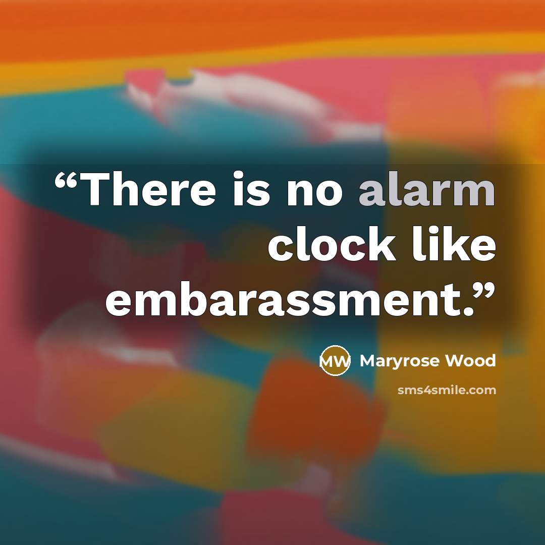 “There is no alarm clock like embarassment.” quote by Maryrose Wood