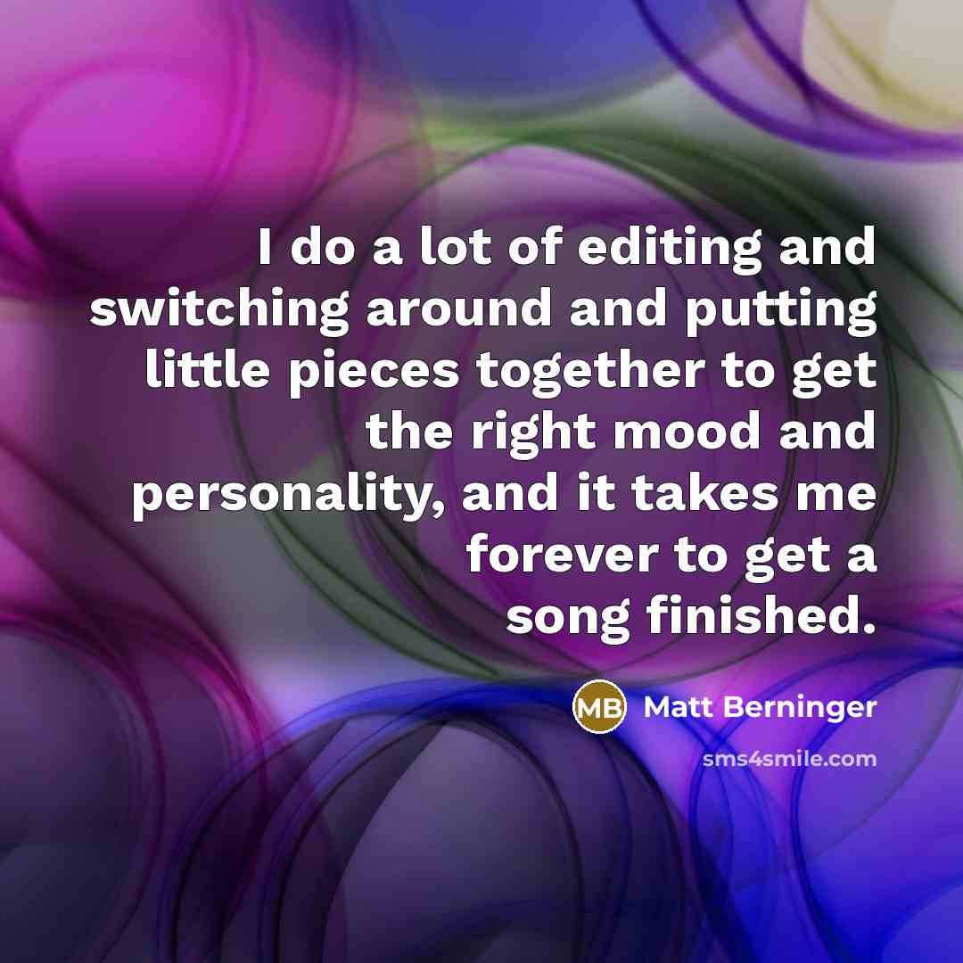 “I do a lot of editing and switching around and…” quote by Matt Berninger