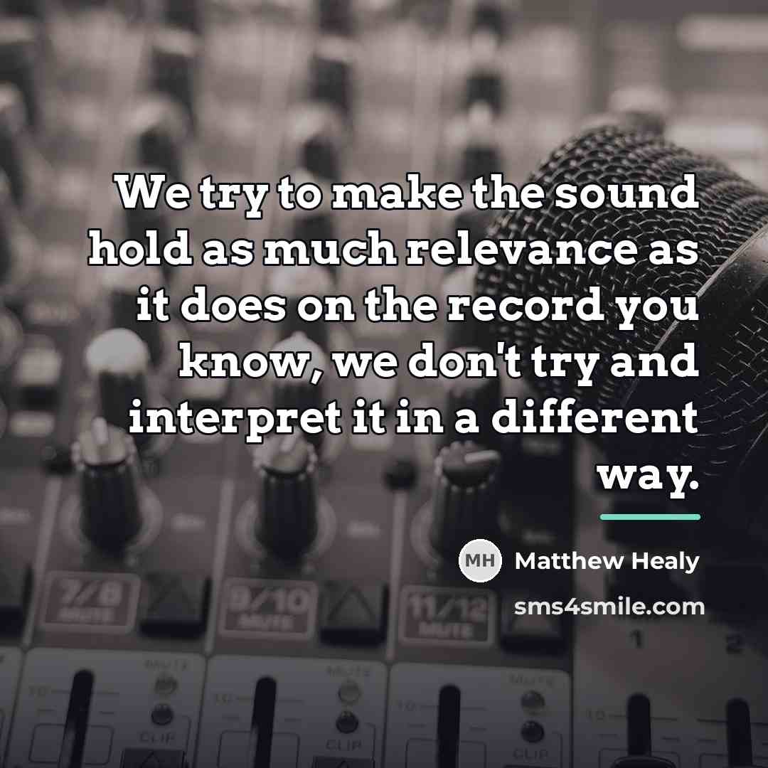 “We try to make the sound hold as much relevance…” quote by Matthew Healy