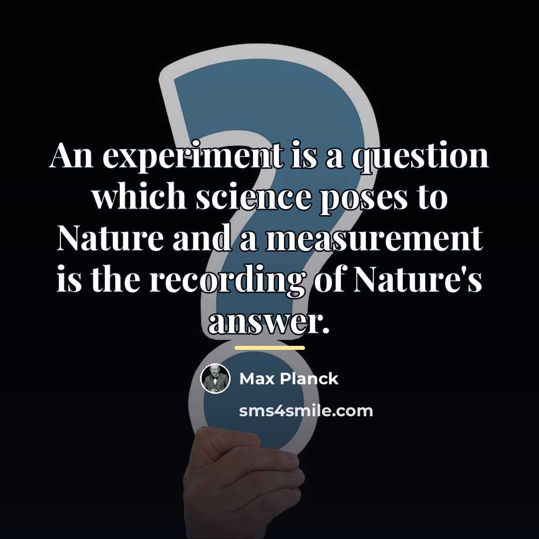 “An experiment is a question which science poses to Nature…” quote by Max Planck