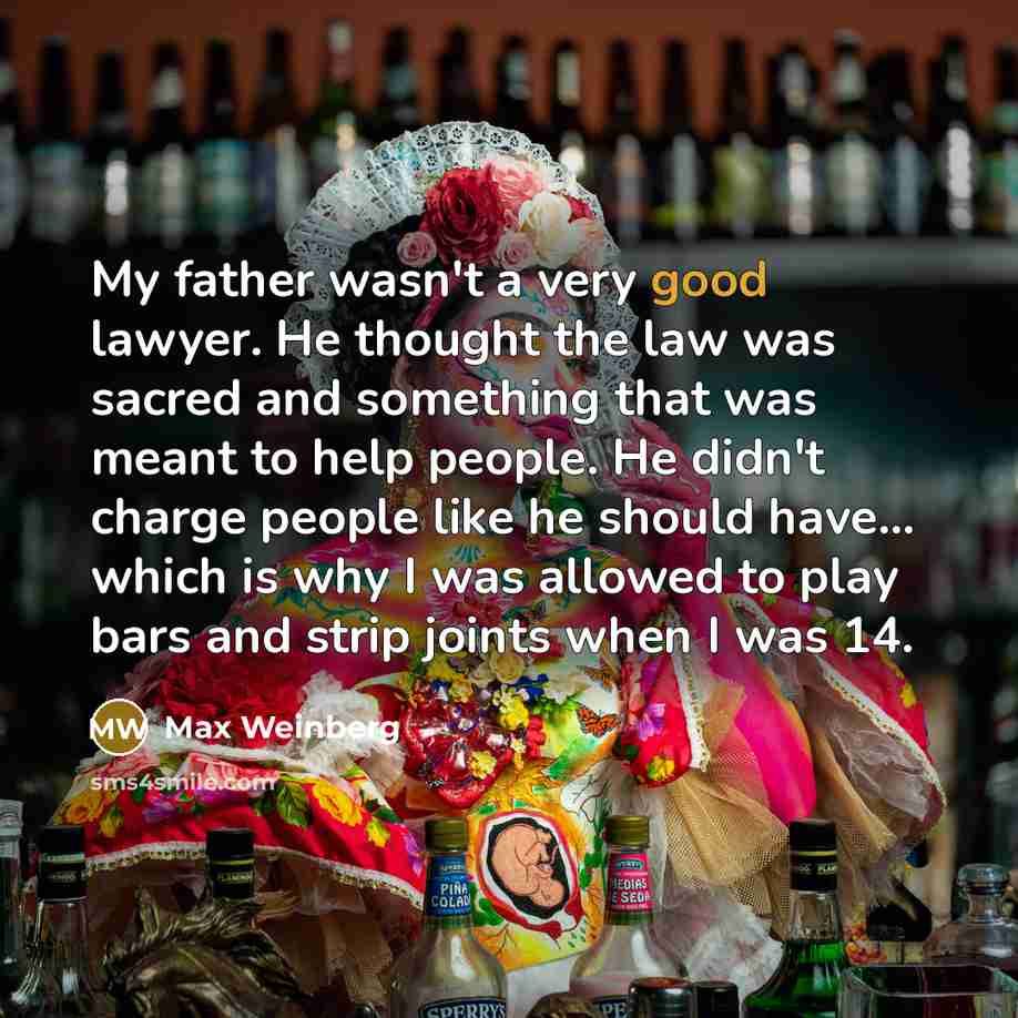 “My father wasn't a very good lawyer. He thought the…” quote by Max Weinberg