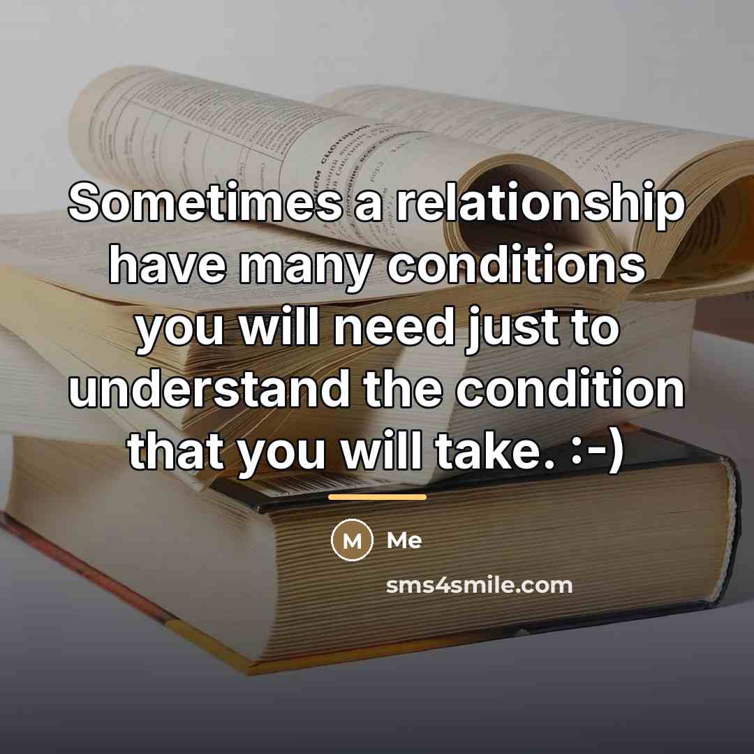 “Sometimes a relationship have many conditions you will need just…” quote by Me
