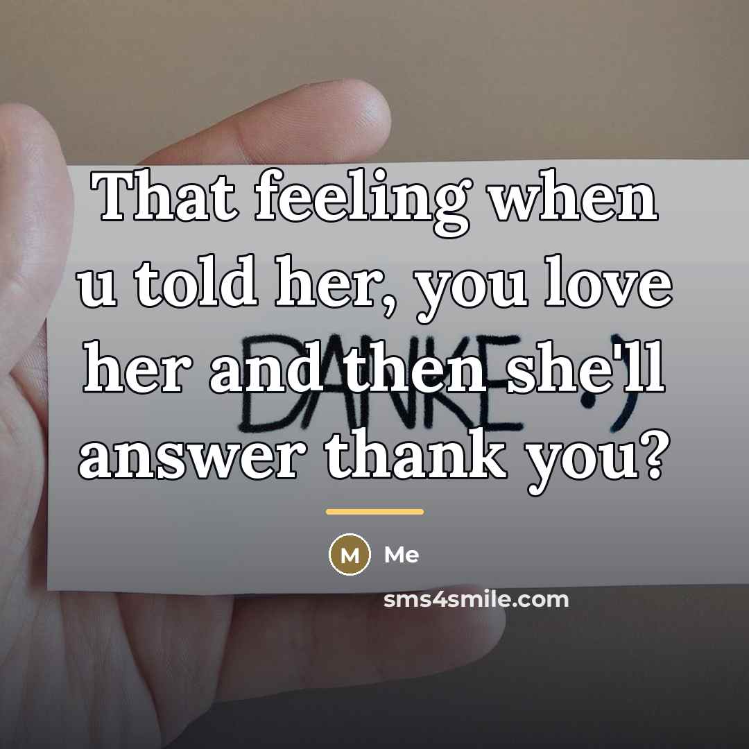 “That feeling when u told her, you love her and…” quote by Me