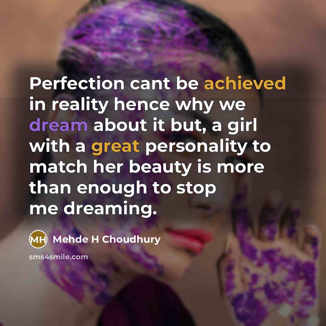 “Perfection cant be achieved in reality hence why we dream…” quote by Mehde H Choudhury