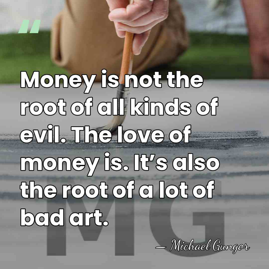 Money is not the root of all kinds of evil. The love&hellip; - Michael Gungor