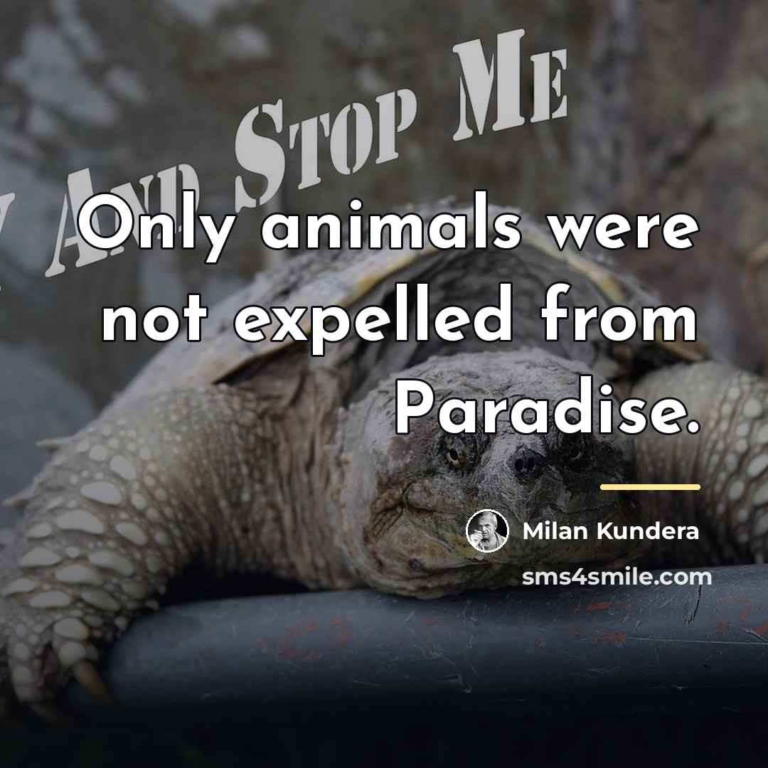 “Only animals were not expelled from Paradise.…” quote by Milan Kundera