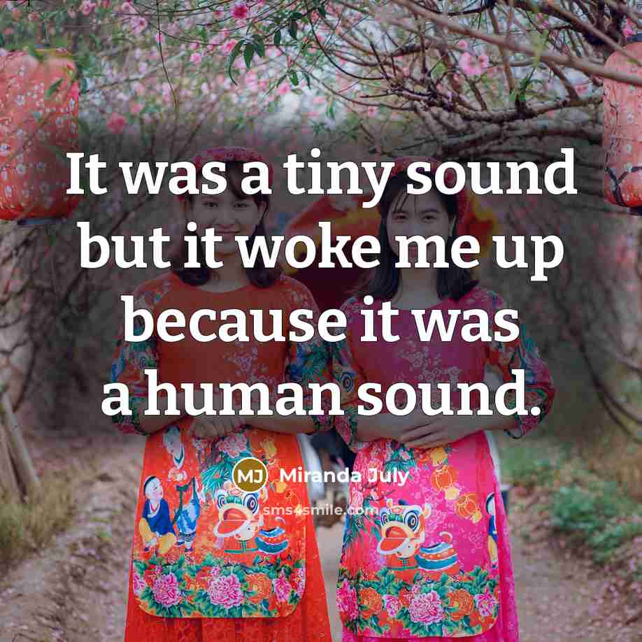 “It was a tiny sound but it woke me up…” quote by Miranda July