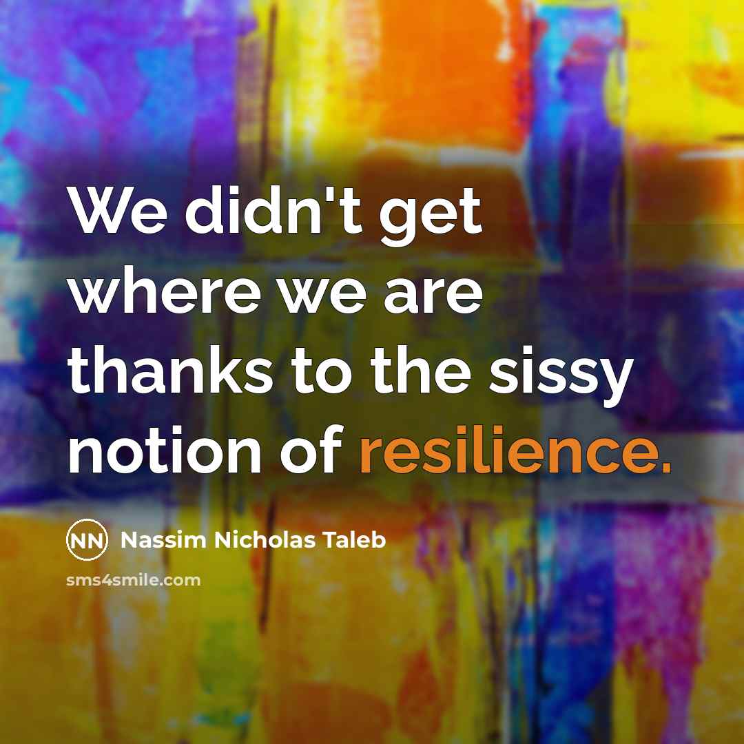 “We didn't get where we are thanks to the sissy…” quote by Nassim Nicholas Taleb