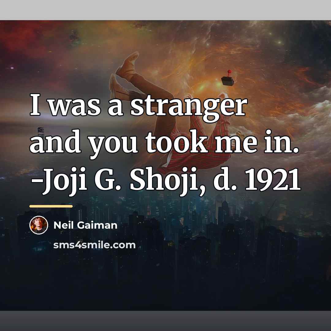 “I was a stranger and you took me in. -Joji…” quote by Neil Gaiman