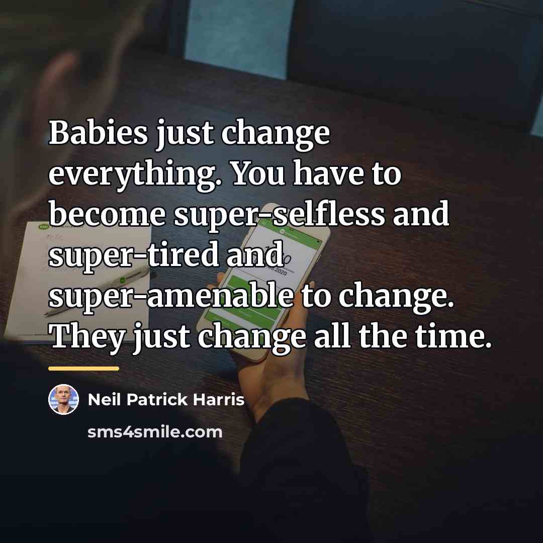 “Babies just change everything. You have to become super-selfless and…” quote by Neil Patrick Harris