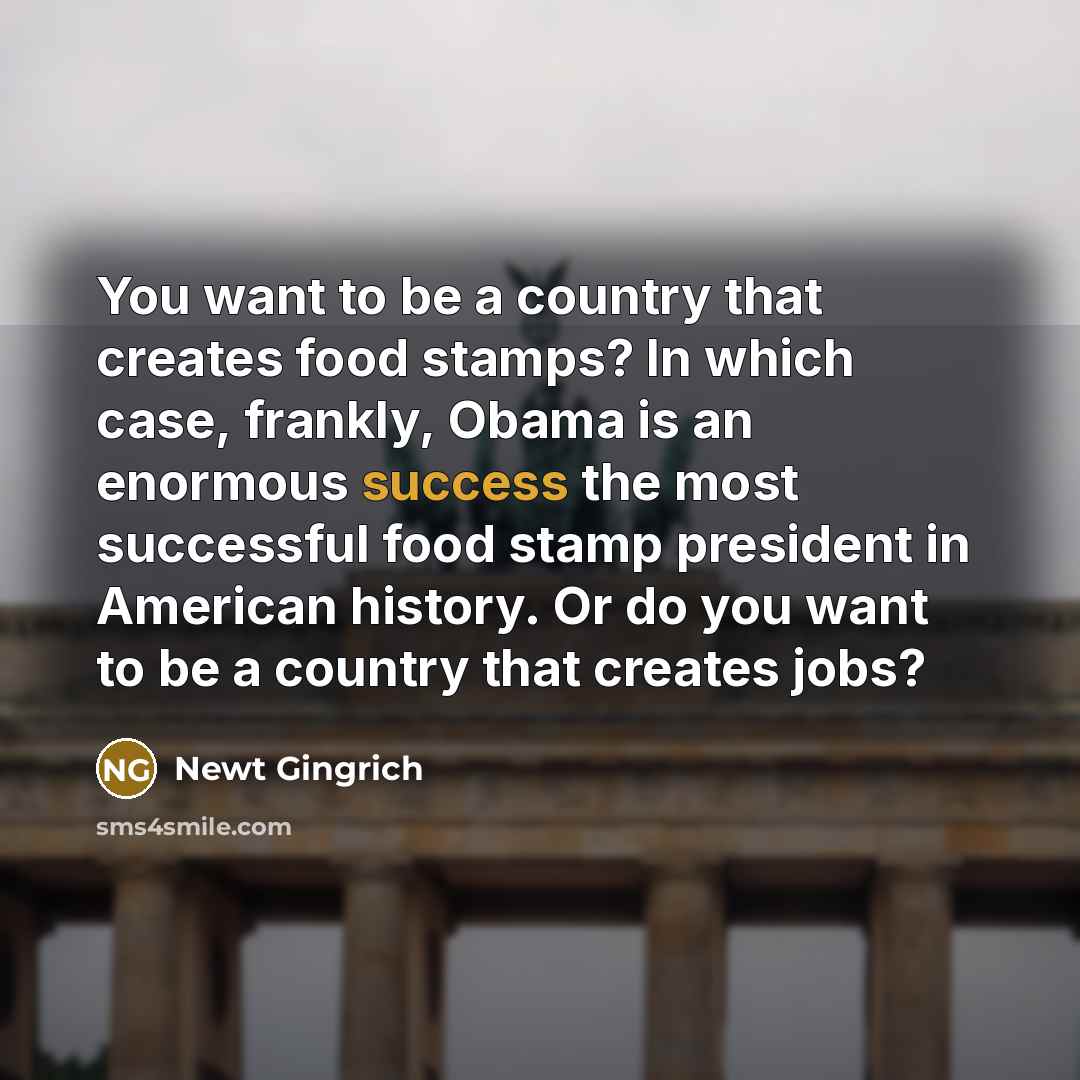 “You want to be a country that creates food stamps?…” quote by Newt Gingrich