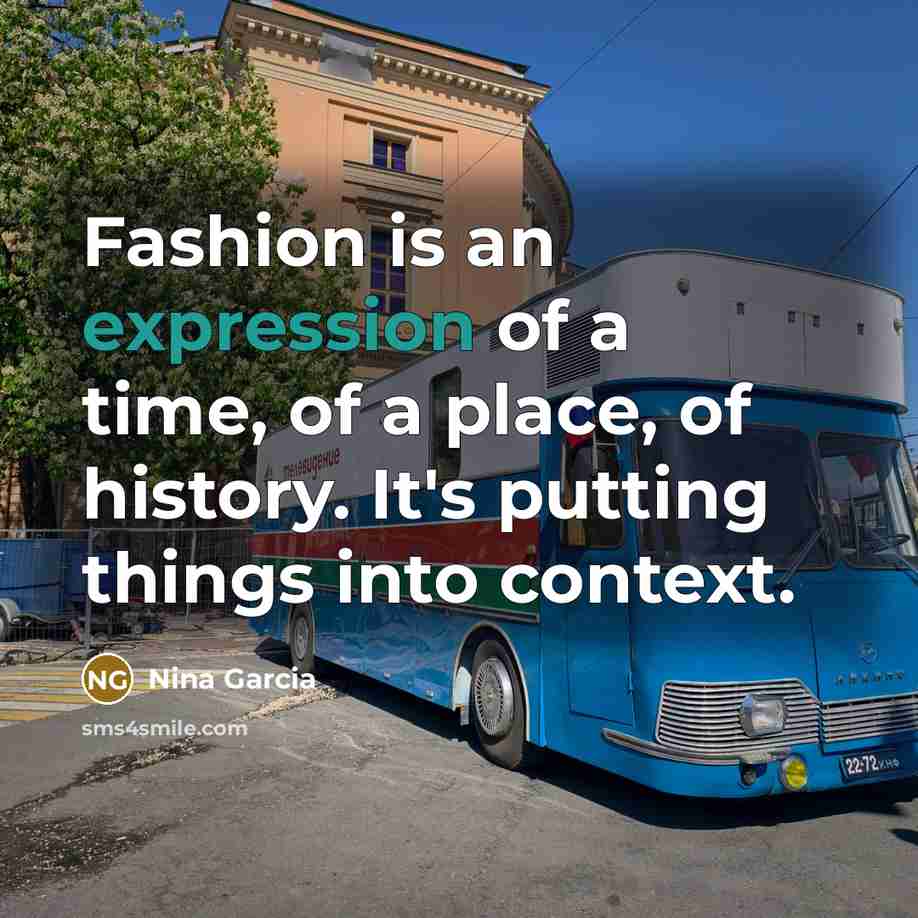 “Fashion is an expression of a time, of a place,…” quote by Nina Garcia