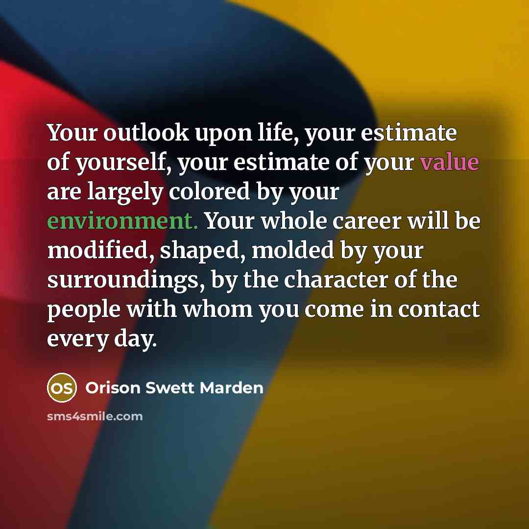 “Your outlook upon life, your estimate of yourself, your estimate…” quote by Orison Swett Marden