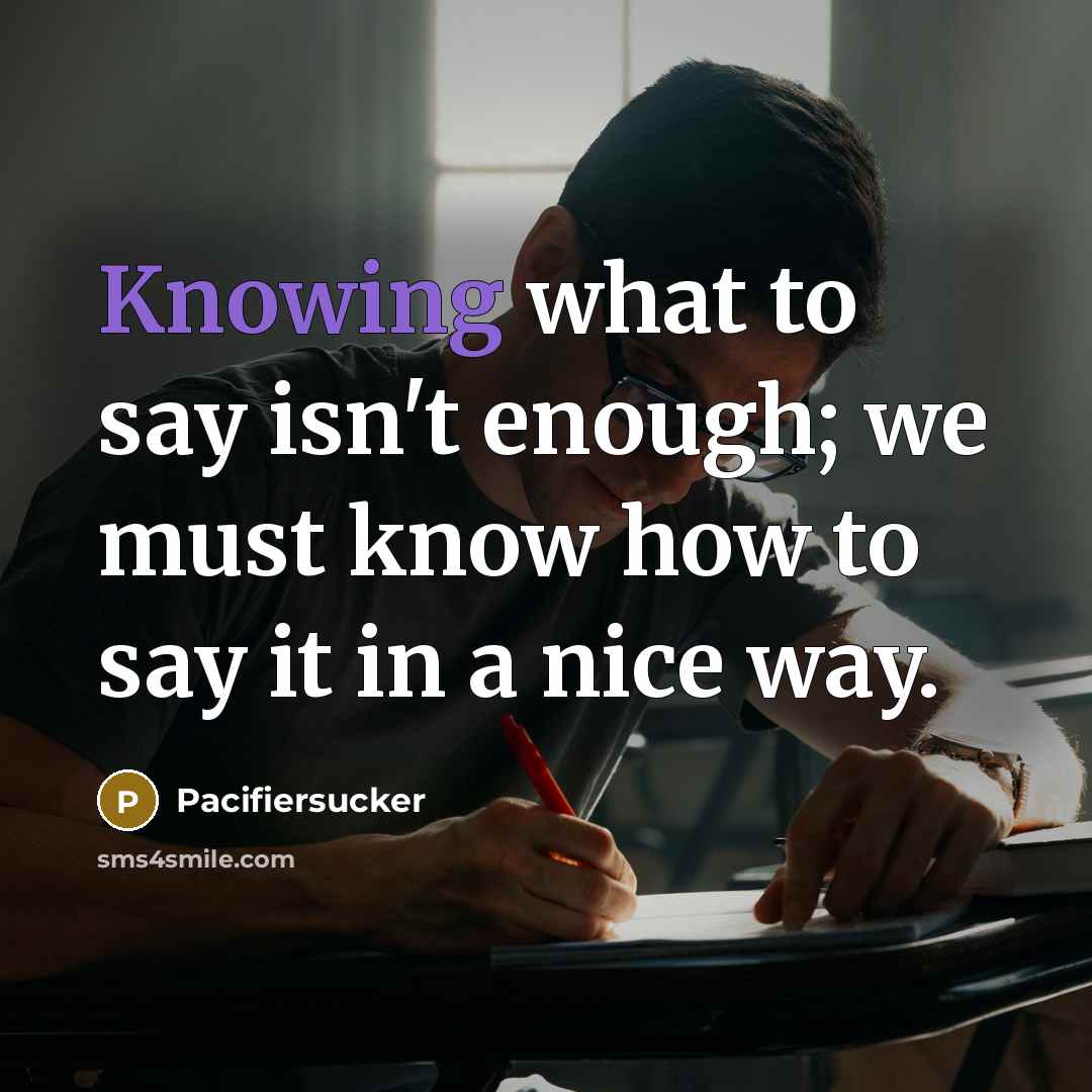 “Knowing what to say isn't enough; we must know how…” quote by Pacifiersucker