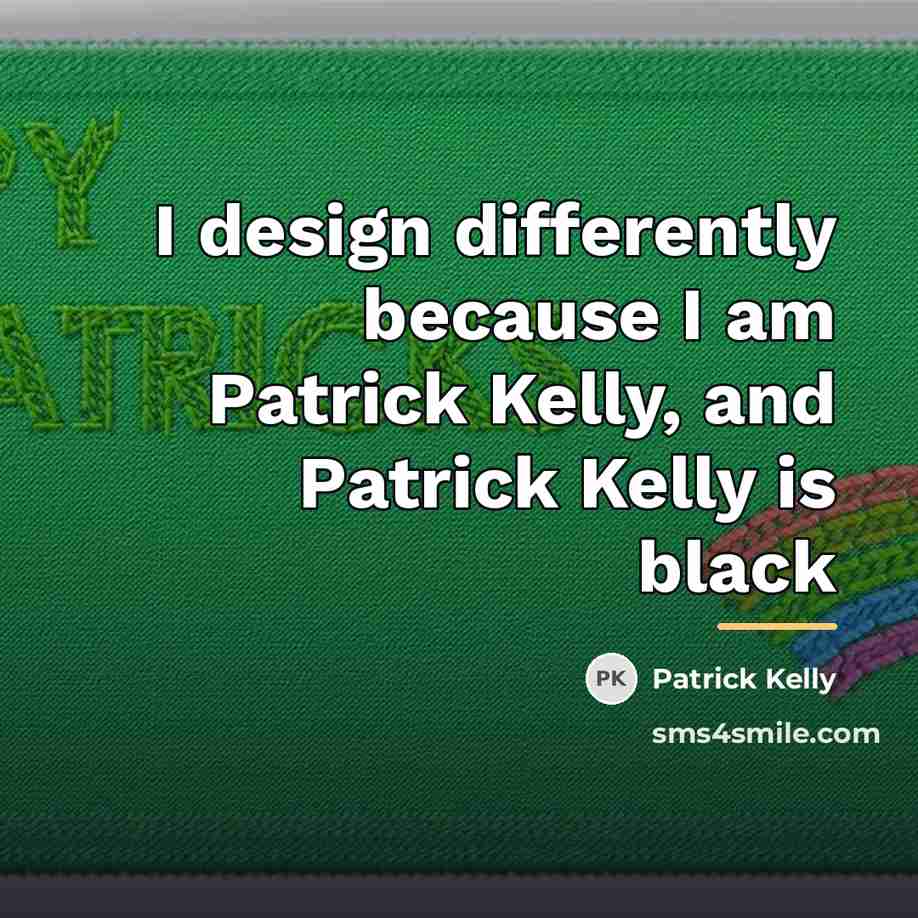 “I design differently because I am Patrick Kelly, and Patrick…” quote by Patrick Kelly