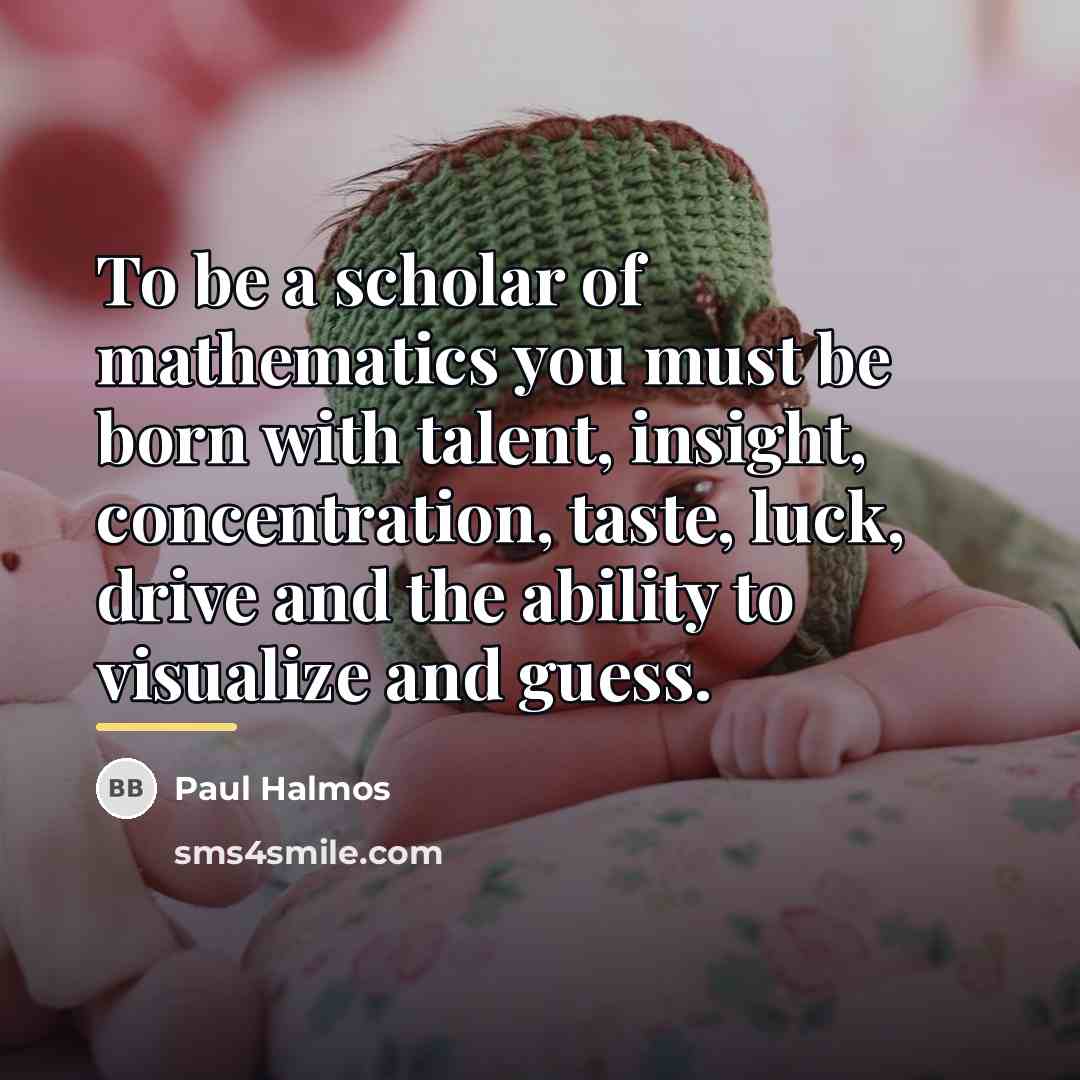 “To be a scholar of mathematics you must be born…” quote by Paul Halmos