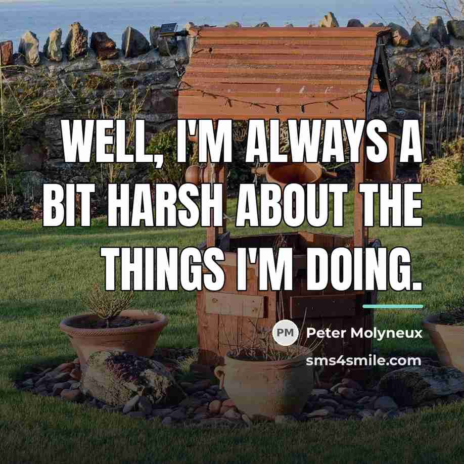“Well, I'm always a bit harsh about the things I'm…” quote by Peter Molyneux
