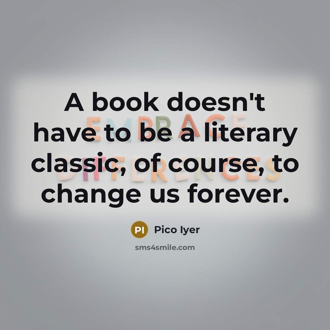 “A book doesn't have to be a literary classic, of…” quote by Pico Iyer