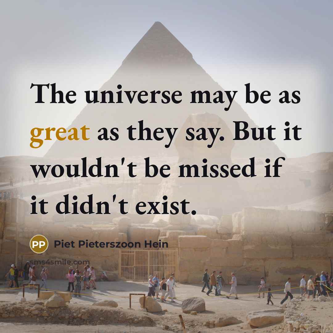 “The universe may be as great as they say. But…” quote by Piet Pieterszoon Hein