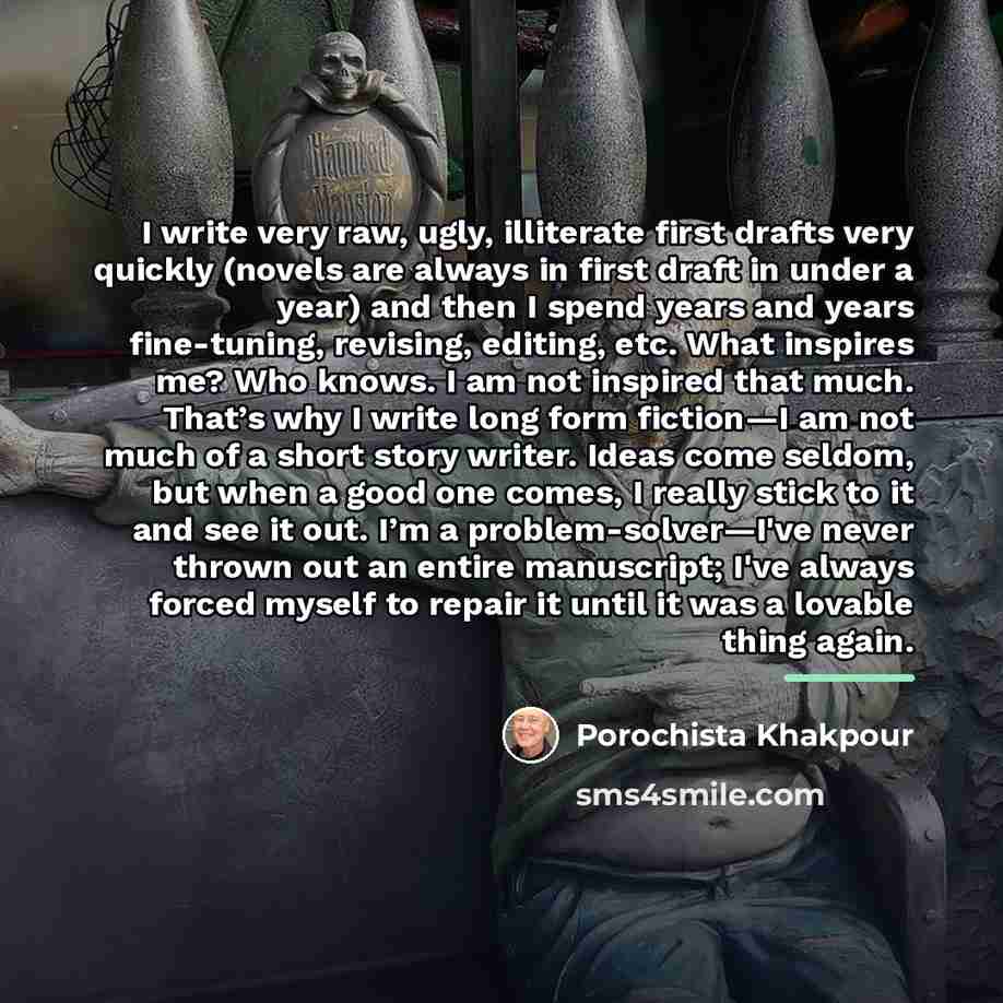“I write very raw, ugly, illiterate first drafts very quickly…” quote by Porochista Khakpour