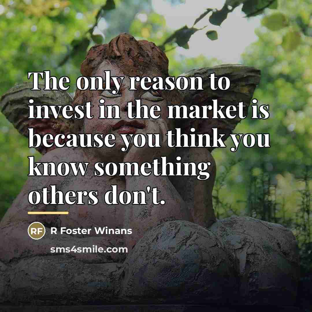“The only reason to invest in the market is because…” quote by R Foster Winans