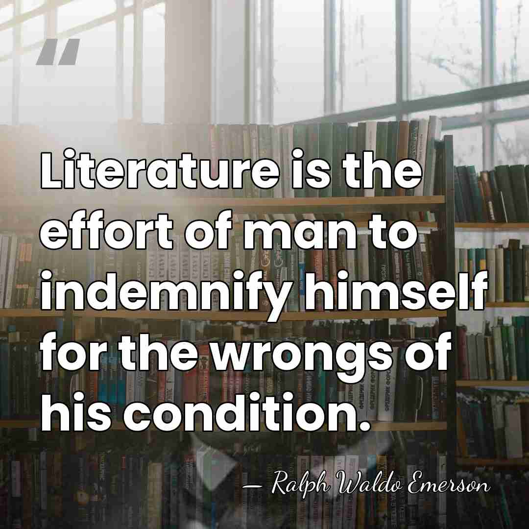 Literature is the effort of man to indemnify himself for the wrongs&hellip; - Ralph Waldo Emerson